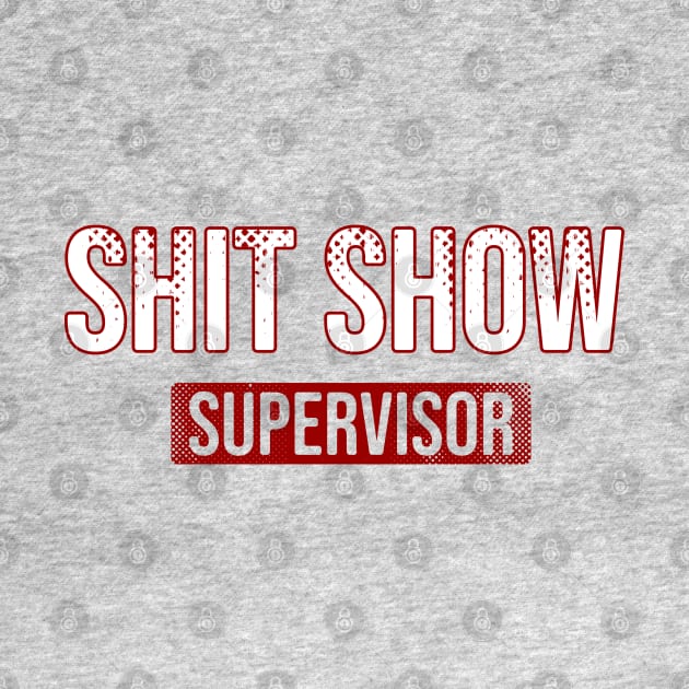 Shit Show \\ Supervisor \ Sign by Nana On Here